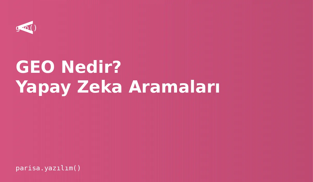 GEO Nedir? Yapay Zeka Arama Motorlarında Görünürlük