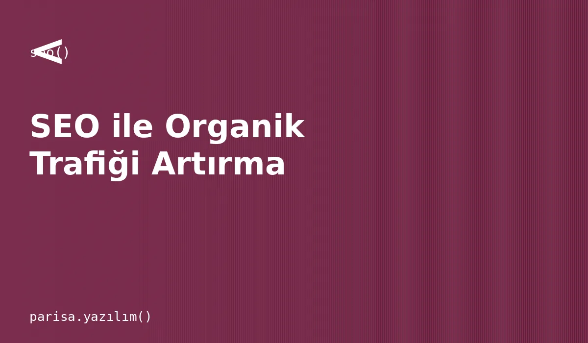 SEO ile Organik Trafiğinizi Nasıl Artırırsınız?